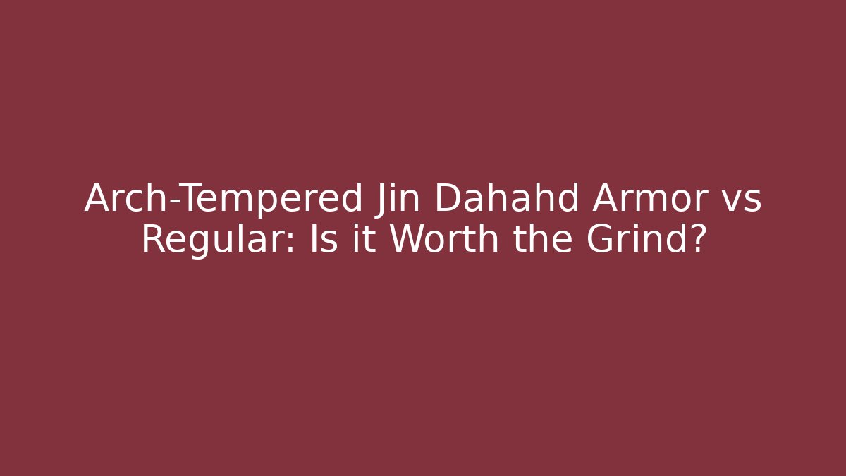 Arch-Tempered Jin Dahahd Armor vs Regular: Is it Worth the Grind?