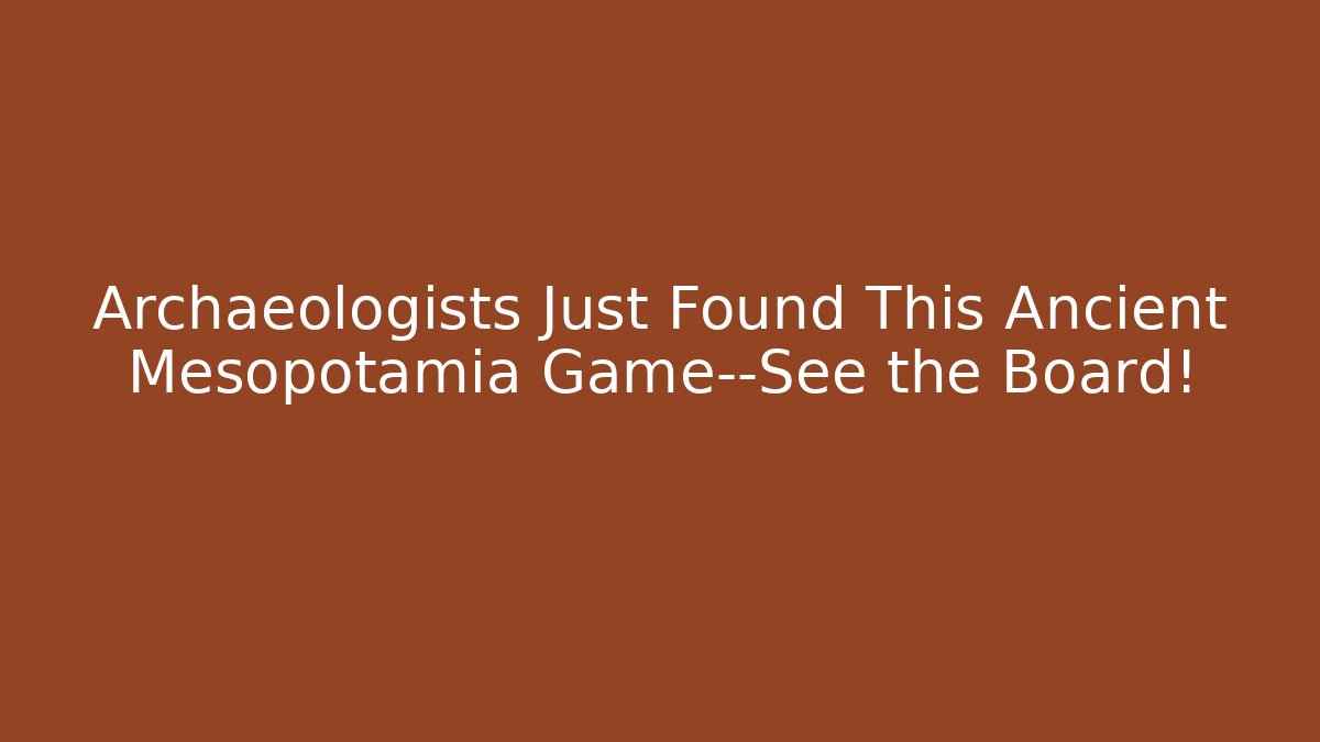 Archaeologists Just Found This Ancient Mesopotamia Game—See the Board!