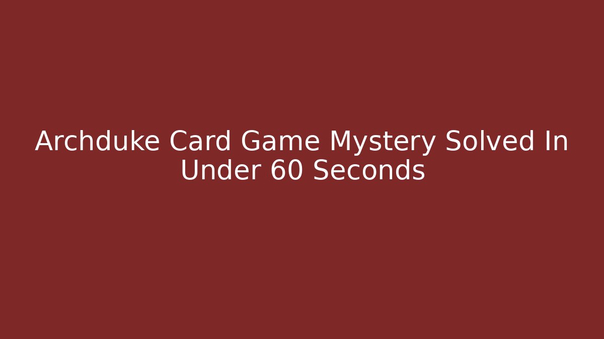 Archduke Card Game Mystery Solved In Under 60 Seconds - Vintage E-Juice