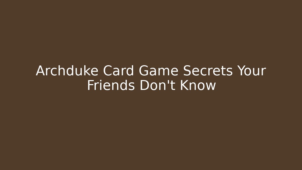 Archduke Card Game Secrets Your Friends Don’t Know