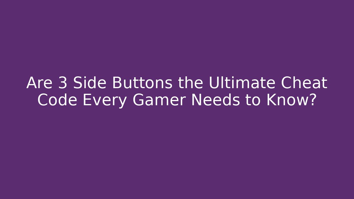 Are 3 Side Buttons the Ultimate Cheat Code Every Gamer Needs to Know?