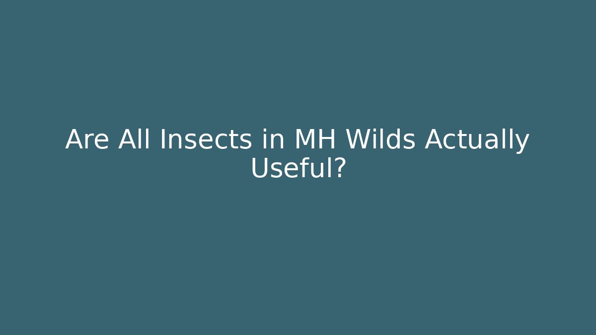 Are All Insects in MH Wilds Actually Useful?