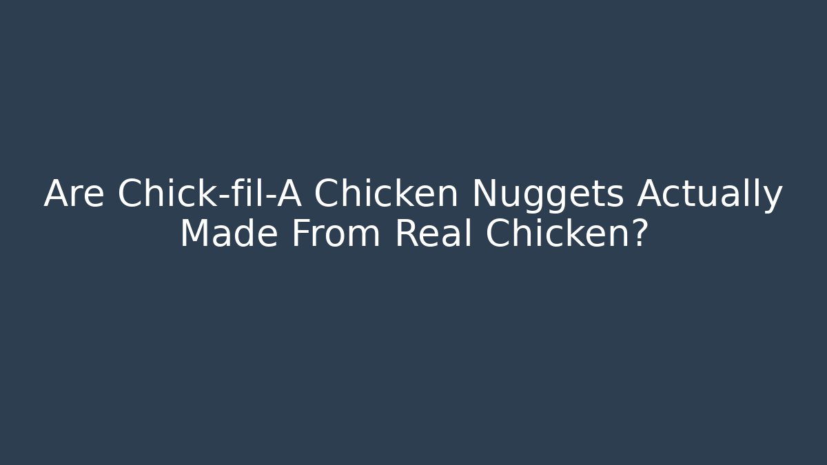 Are Chick-fil-A Chicken Nuggets Actually Made From Real Chicken?
