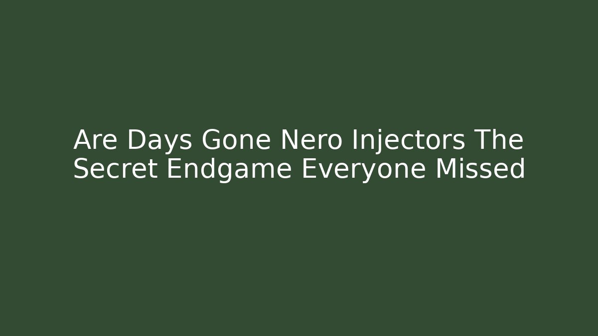 Are Days Gone Nero Injectors The Secret Endgame Everyone Missed
