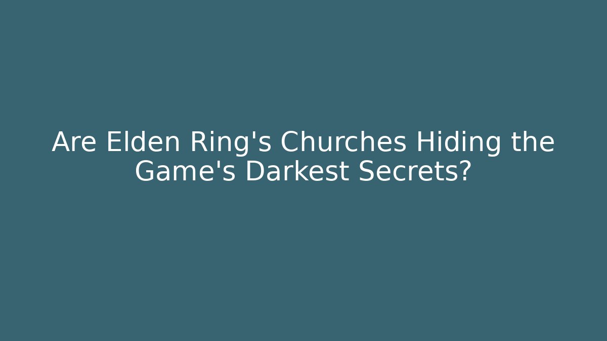 Are Elden Ring's Churches Hiding the Game's Darkest Secrets?