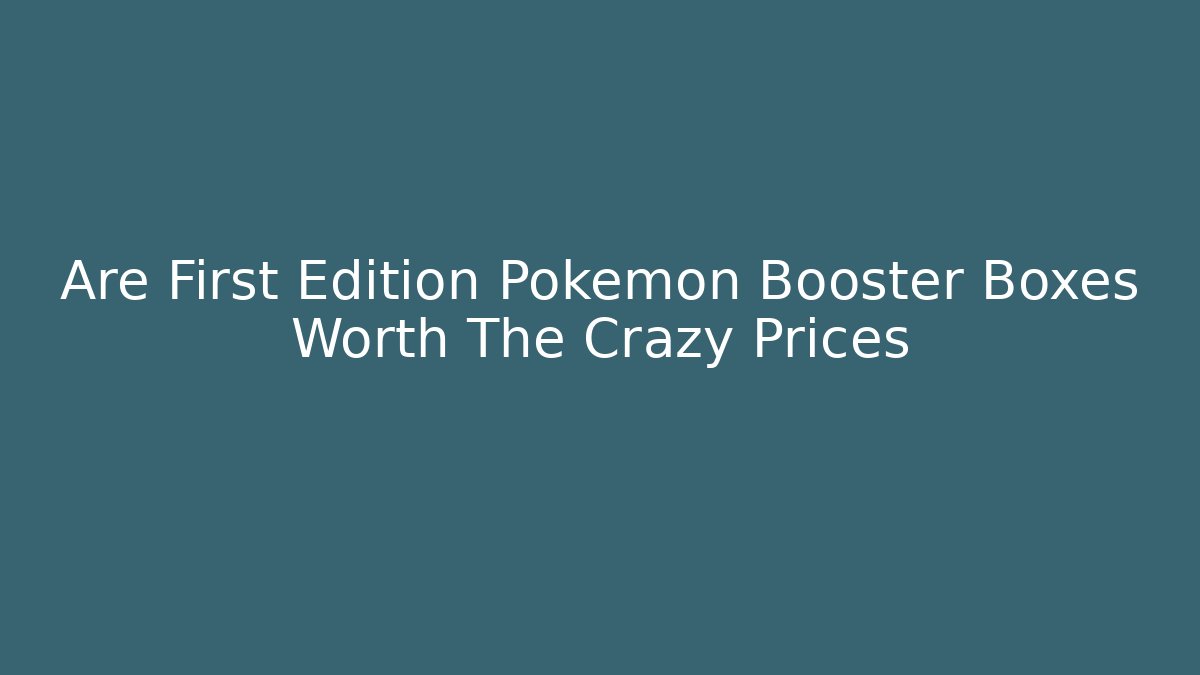 Are First Edition Pokemon Booster Boxes Worth The Crazy Prices