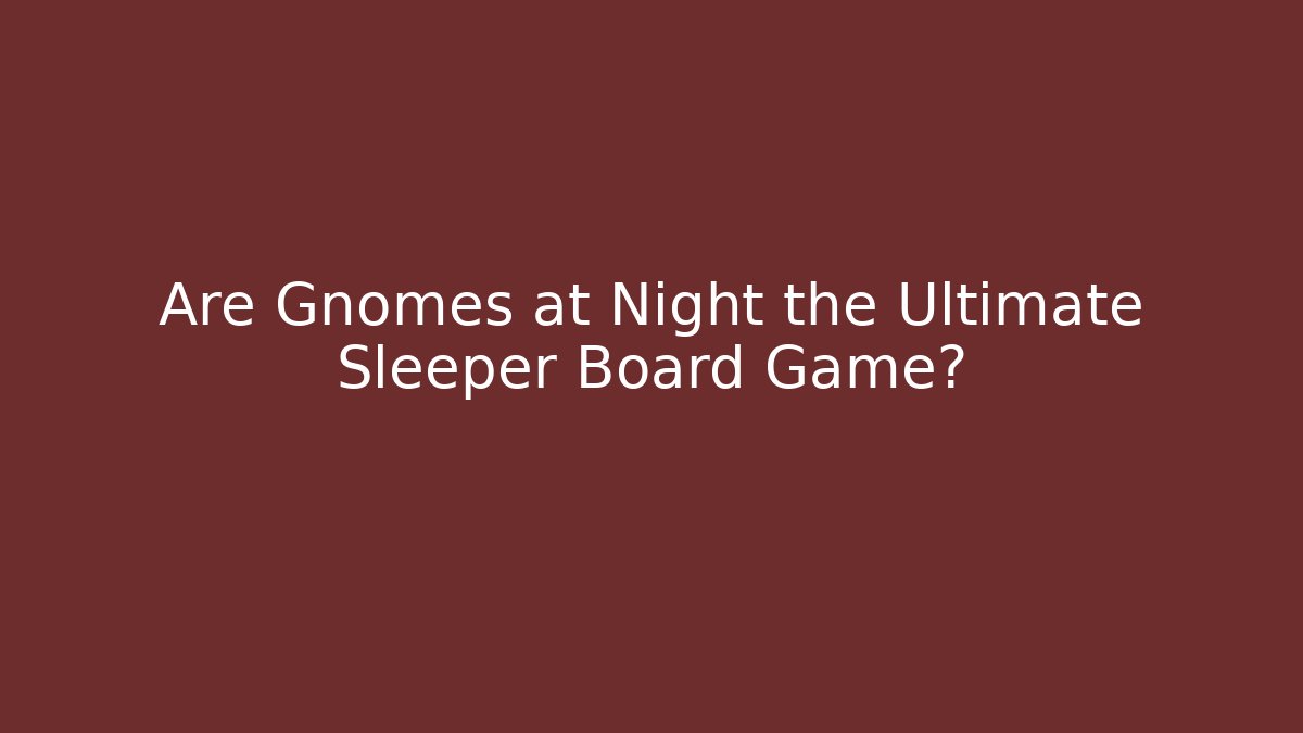 Are Gnomes at Night the Ultimate Sleeper Board Game?