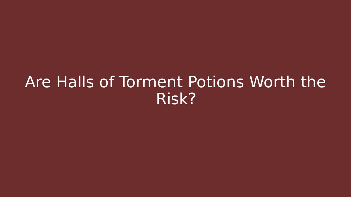Are Halls of Torment Potions Worth the Risk?