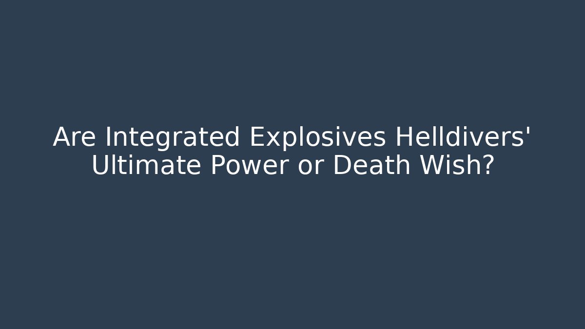 Are Integrated Explosives Helldivers' Ultimate Power or Death Wish?