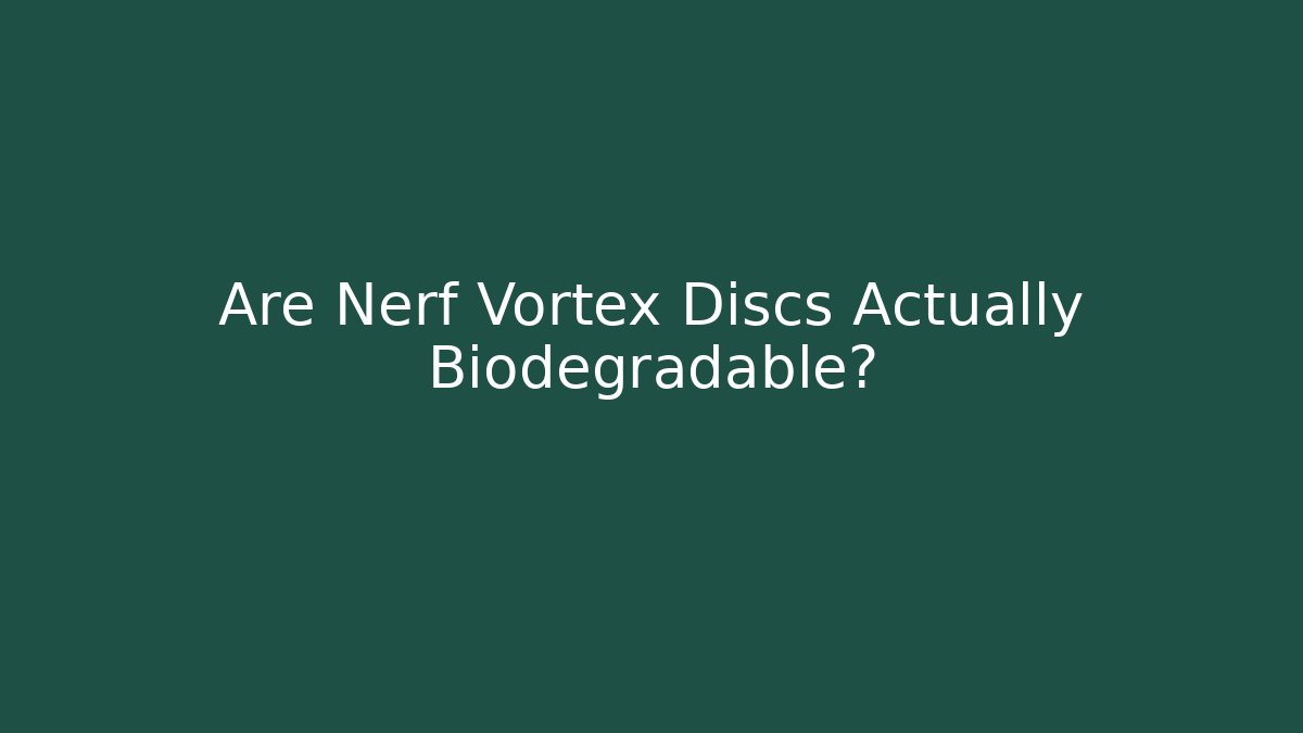 Are Nerf Vortex Discs Actually Biodegradable?