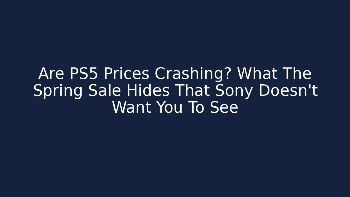 Are PS5 Prices Crashing? What The Spring Sale Hides That Sony Doesn't Want You To See