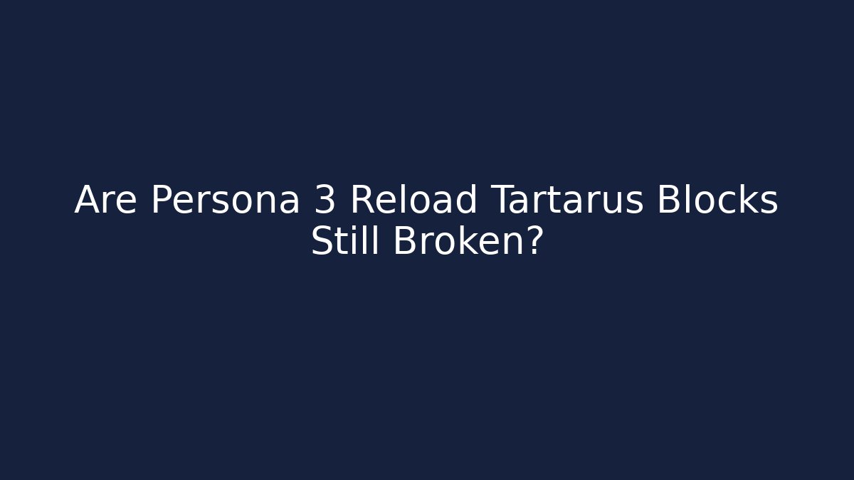 Are Persona 3 Reload Tartarus Blocks Still Broken?