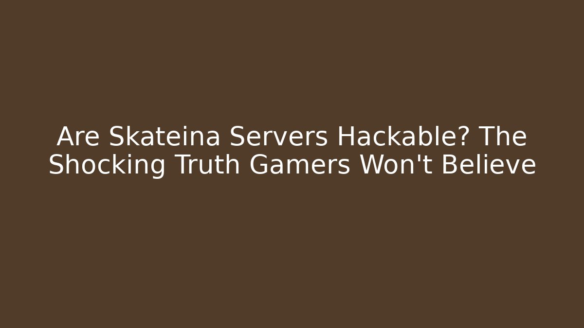 Are Skateina Servers Hackable? The Shocking Truth Gamers Won't Believe