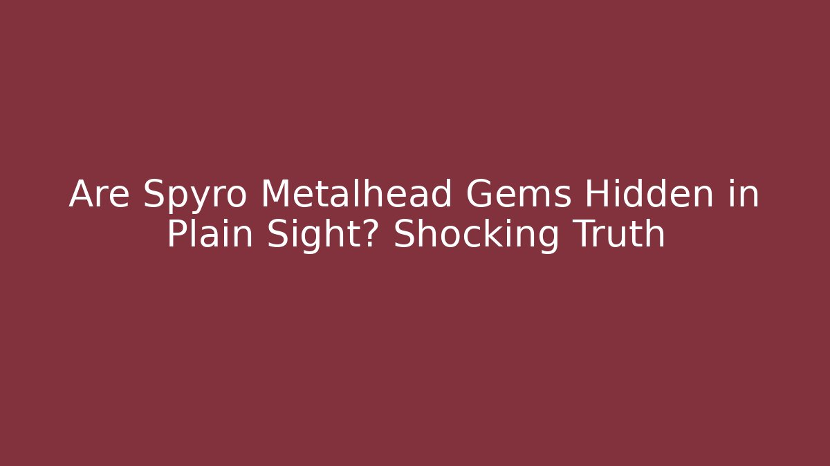 Are Spyro Metalhead Gems Hidden in Plain Sight? Shocking Truth