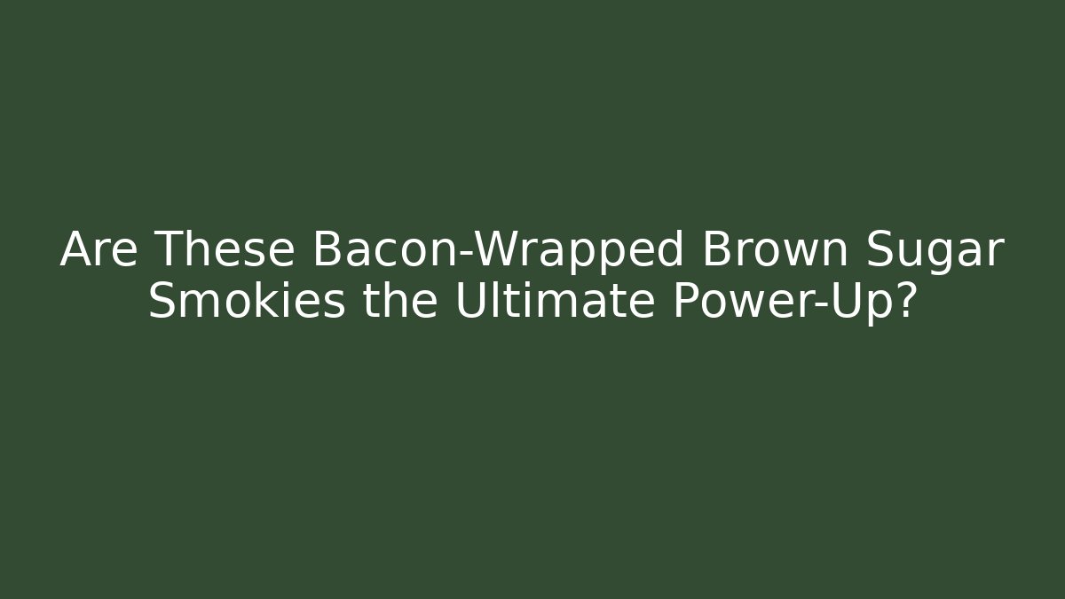 Are These Bacon-Wrapped Brown Sugar Smokies the Ultimate Power-Up?