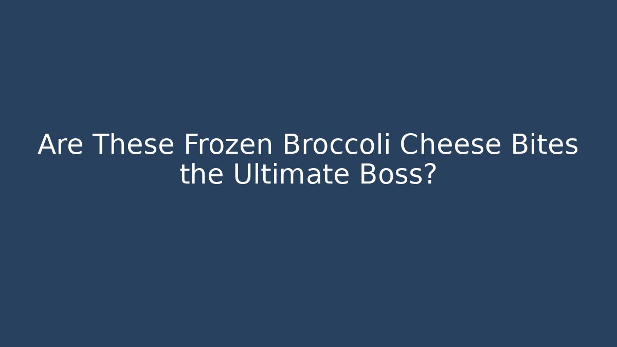 Are These Frozen Broccoli Cheese Bites the Ultimate Boss? - Vintage E-Juice