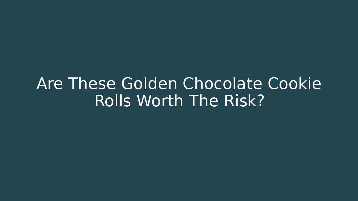 Are These Golden Chocolate Cookie Rolls Worth The Risk?