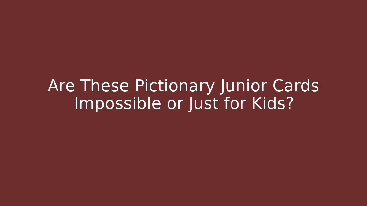 Are These Pictionary Junior Cards Impossible or Just for Kids?