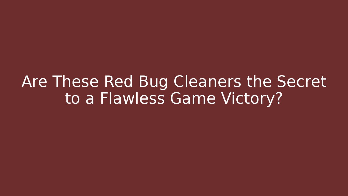 Are These Red Bug Cleaners the Secret to a Flawless Game Victory?