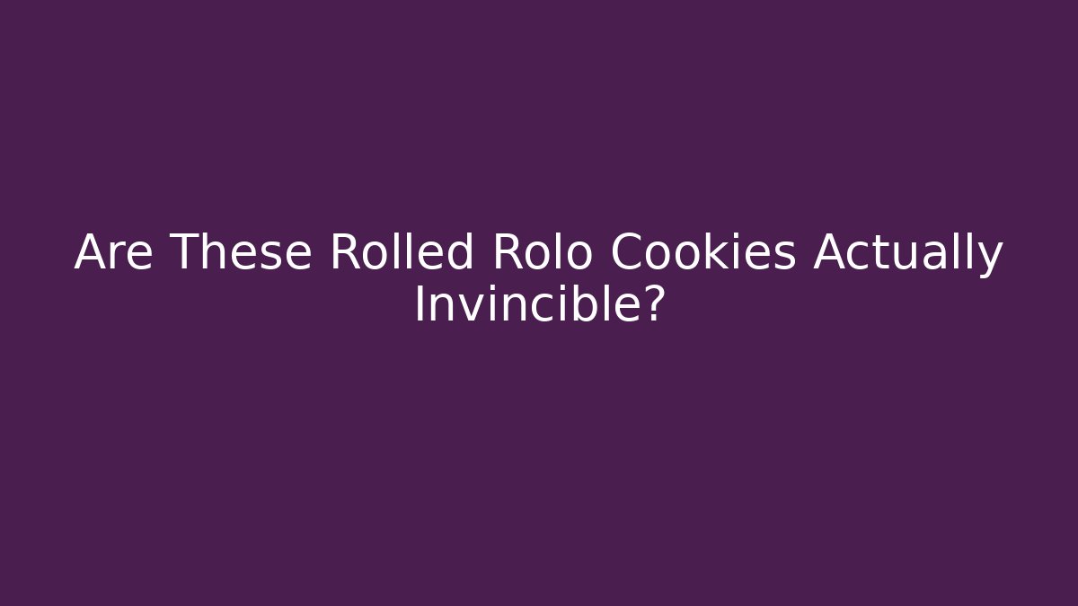 Are These Rolled Rolo Cookies Actually Invincible?