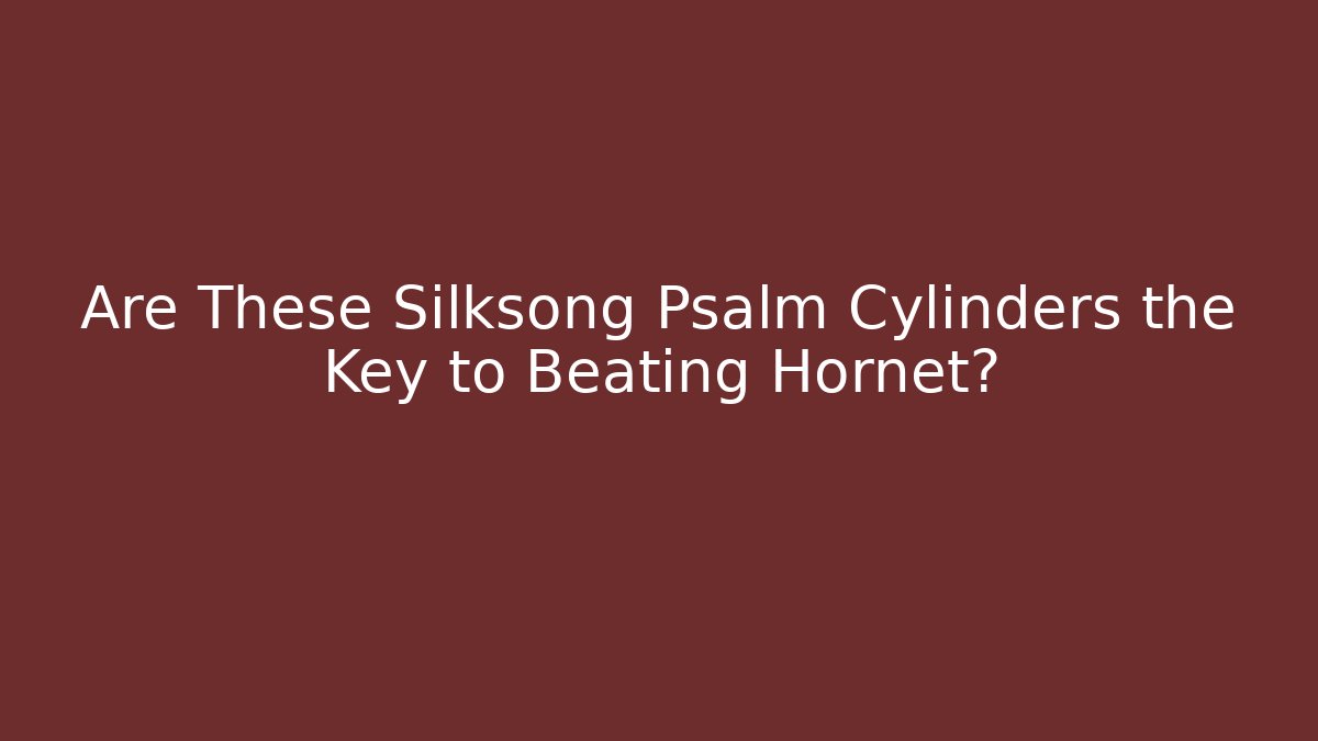 Are These Silksong Psalm Cylinders the Key to Beating Hornet?