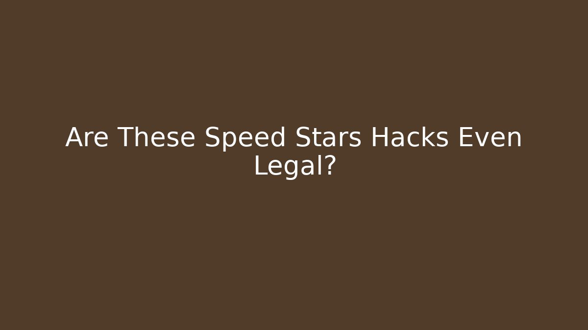 Are These Speed Stars Hacks Even Legal?
