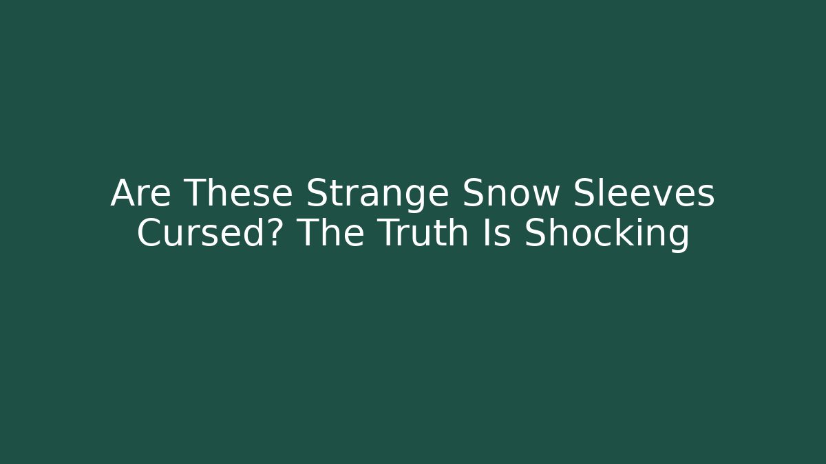 Are These Strange Snow Sleeves Cursed? The Truth Is Shocking