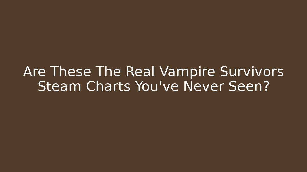 Are These The Real Vampire Survivors Steam Charts You've Never Seen?