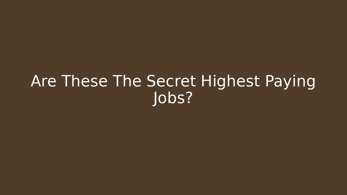 Are These The Secret Highest Paying Jobs?