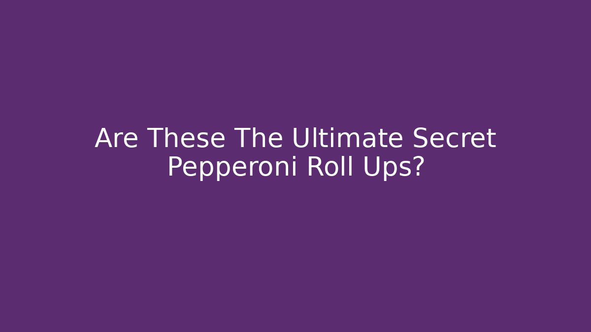 Are These The Ultimate Secret Pepperoni Roll Ups?