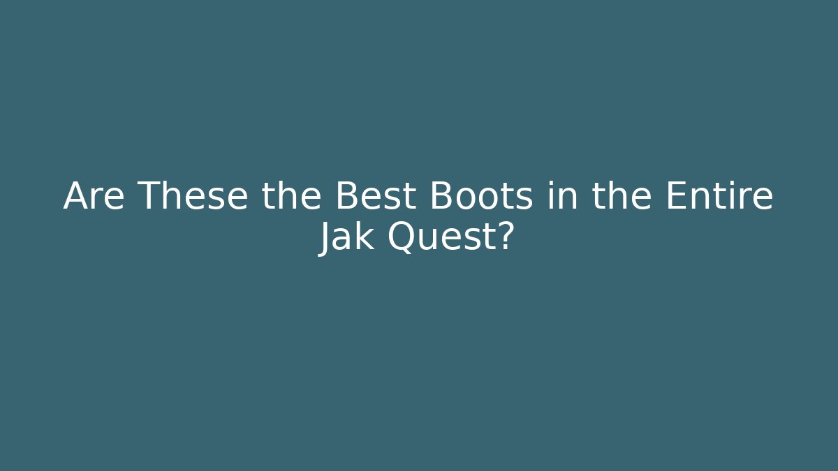 Are These the Best Boots in the Entire Jak Quest?