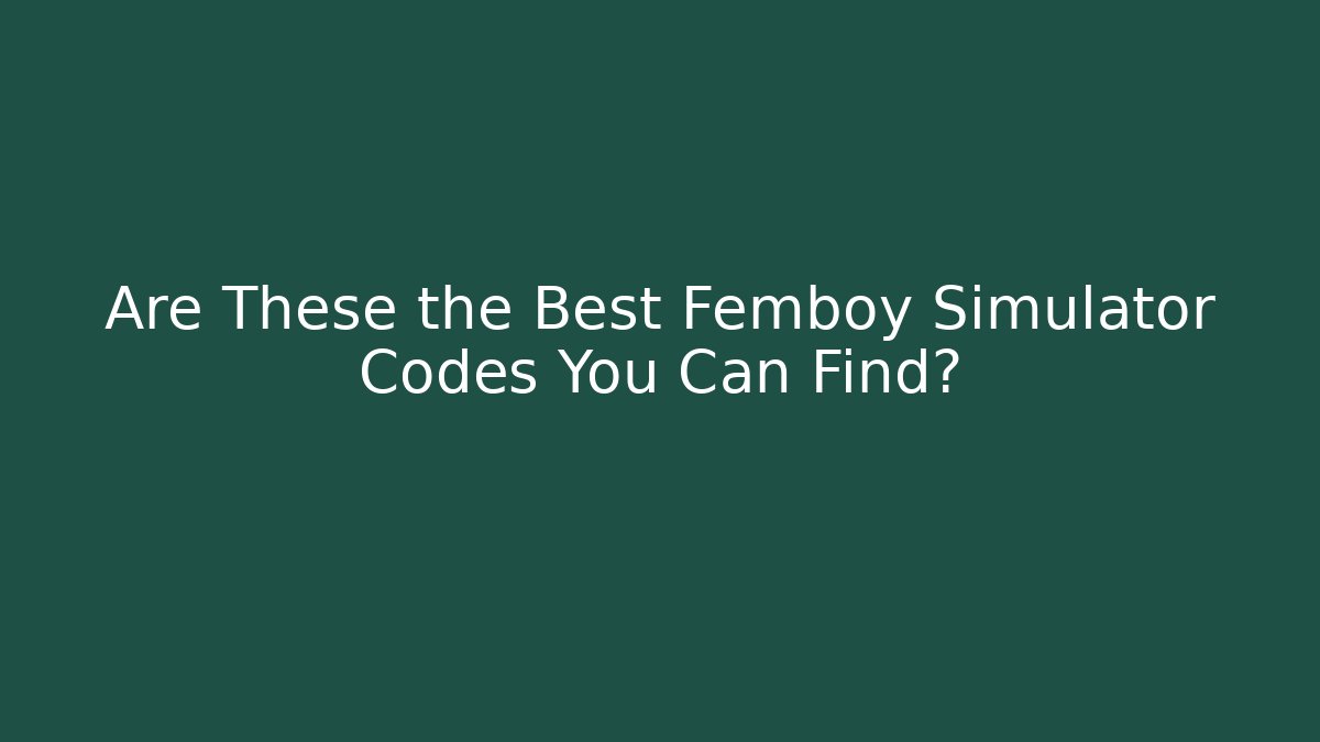 Are These the Best Femboy Simulator Codes You Can Find?