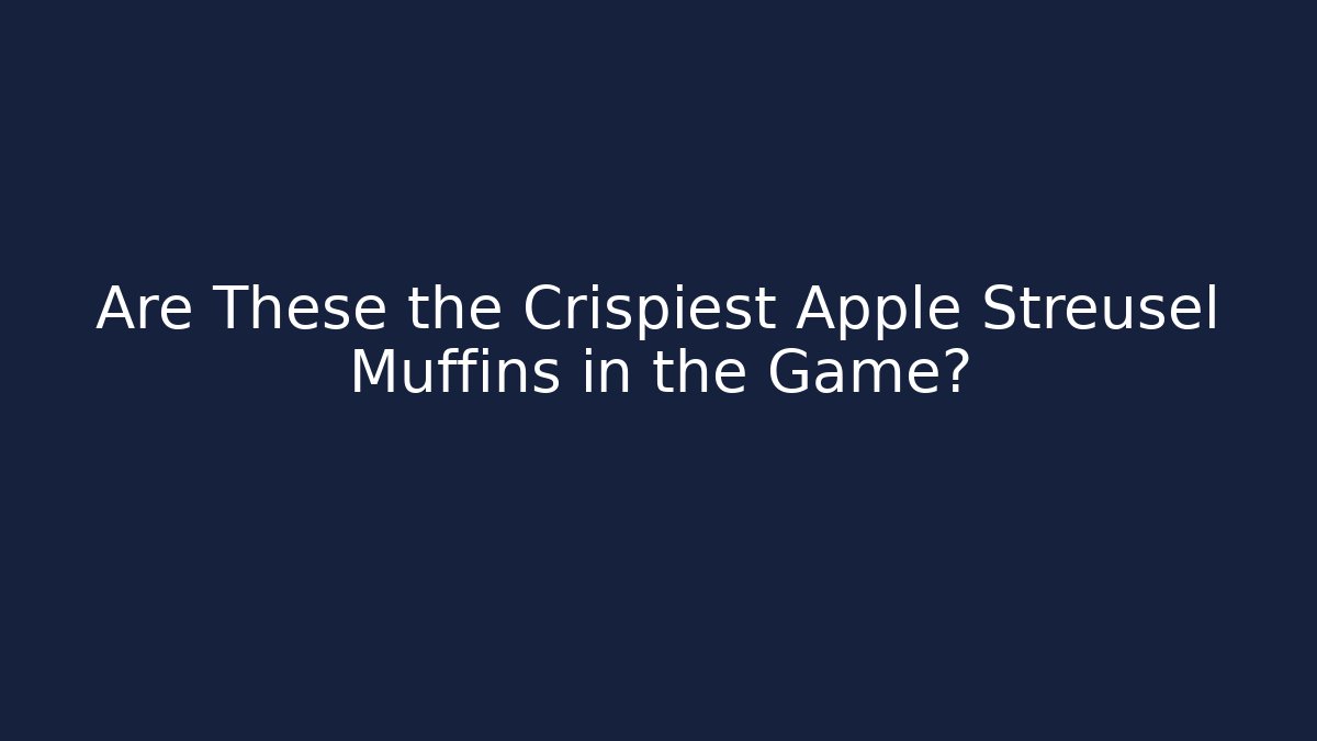 Are These the Crispiest Apple Streusel Muffins in the Game?