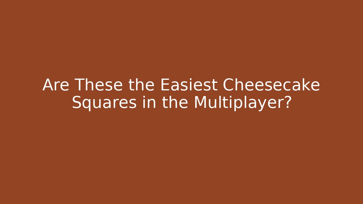 Are These the Easiest Cheesecake Squares in the Multiplayer?