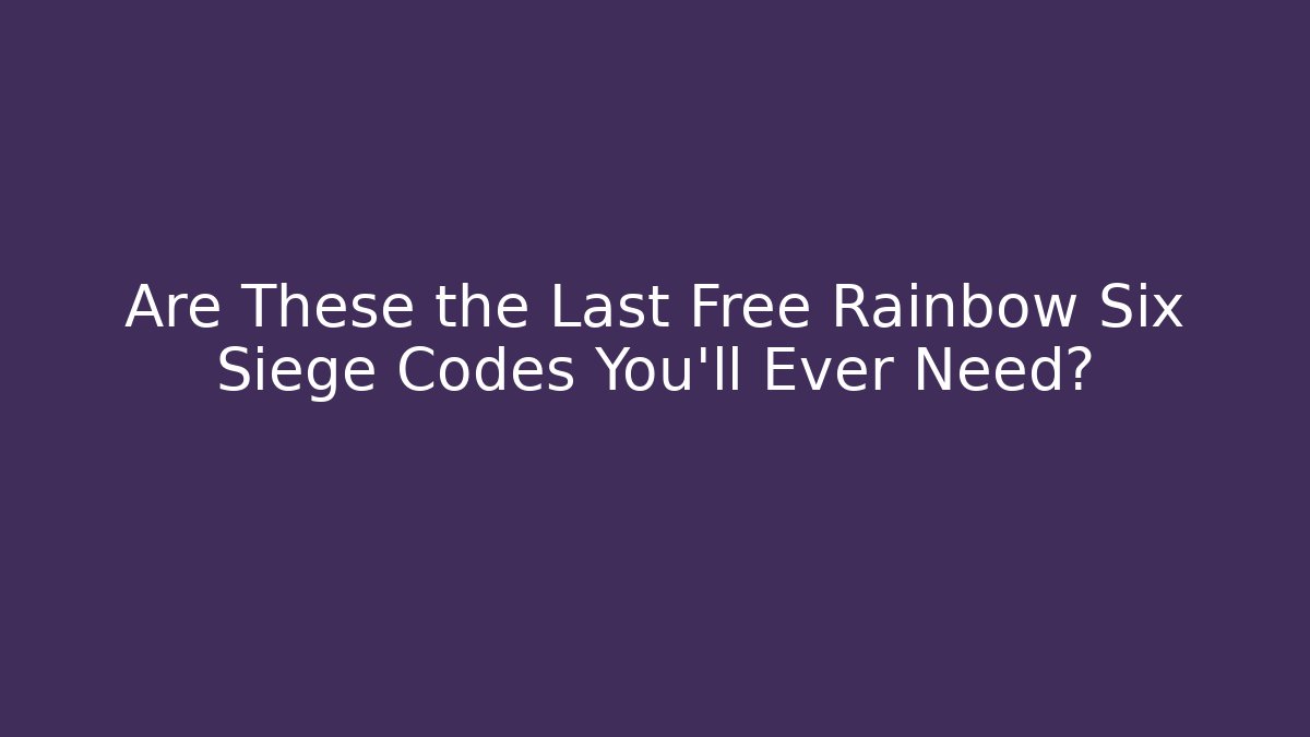 Are These the Last Free Rainbow Six Siege Codes You'll Ever Need?