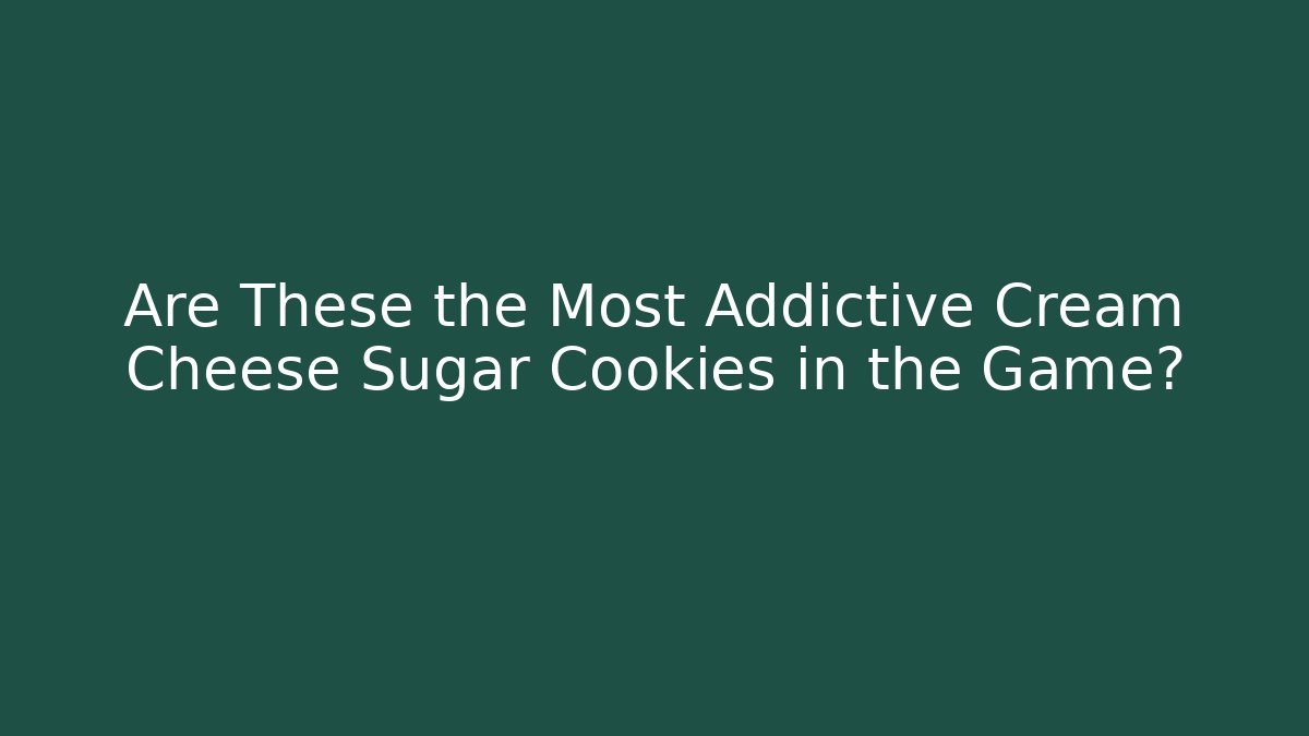 Are These the Most Addictive Cream Cheese Sugar Cookies in the Game?