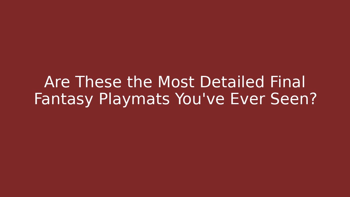 Are These the Most Detailed Final Fantasy Playmats You've Ever Seen?