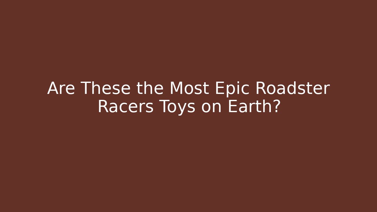 Are These the Most Epic Roadster Racers Toys on Earth?