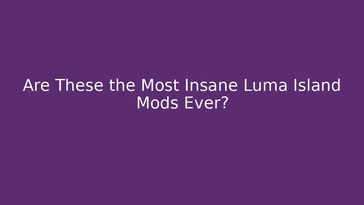 Are These the Most Insane Luma Island Mods Ever?