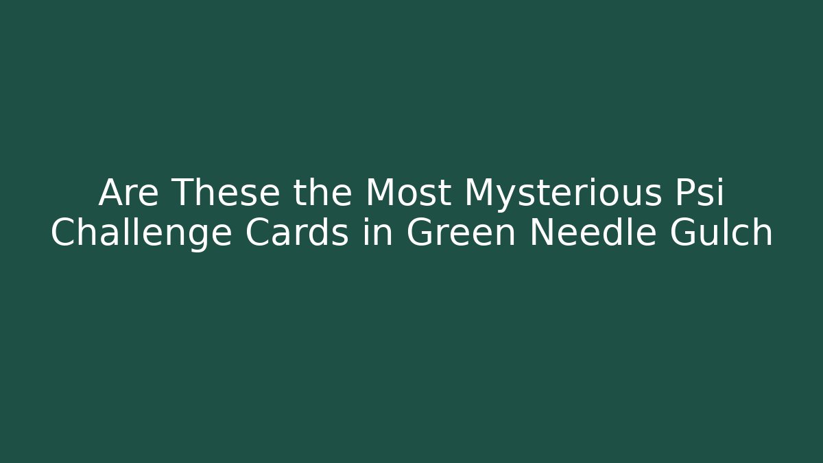 Are These the Most Mysterious Psi Challenge Cards in Green Needle Gulch - Vintage E-Juice