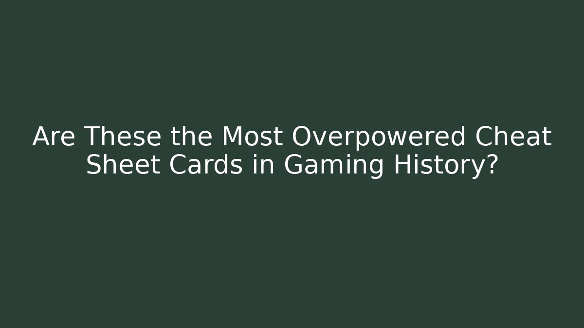 Are These the Most Overpowered Cheat Sheet Cards in Gaming History?