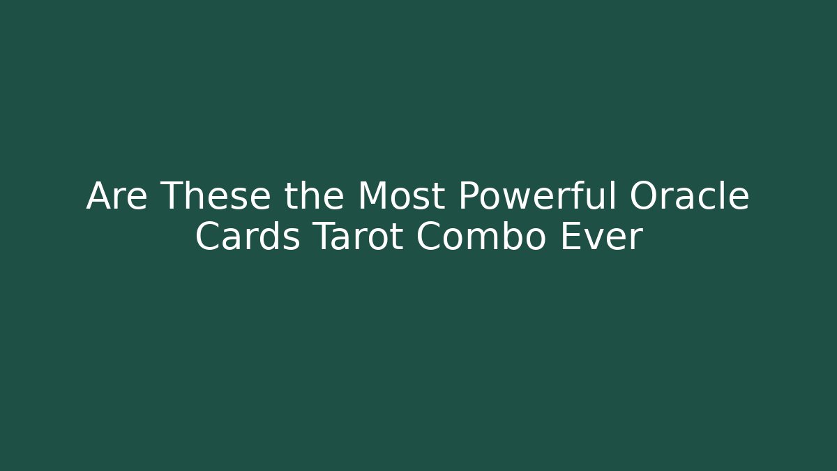 Are These the Most Powerful Oracle Cards Tarot Combo Ever