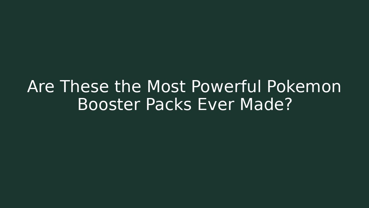Are These the Most Powerful Pokémon Booster Packs Ever Made?