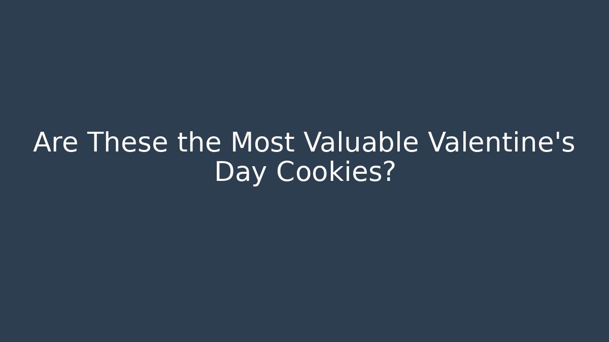 Are These the Most Valuable Valentine's Day Cookies?