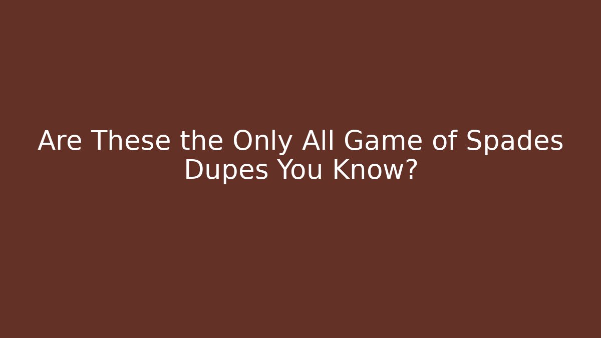 Are These the Only All Game of Spades Dupes You Know?