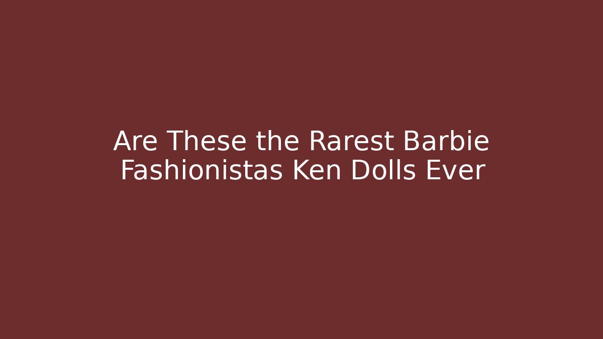Are These the Rarest Barbie Fashionistas Ken Dolls Ever