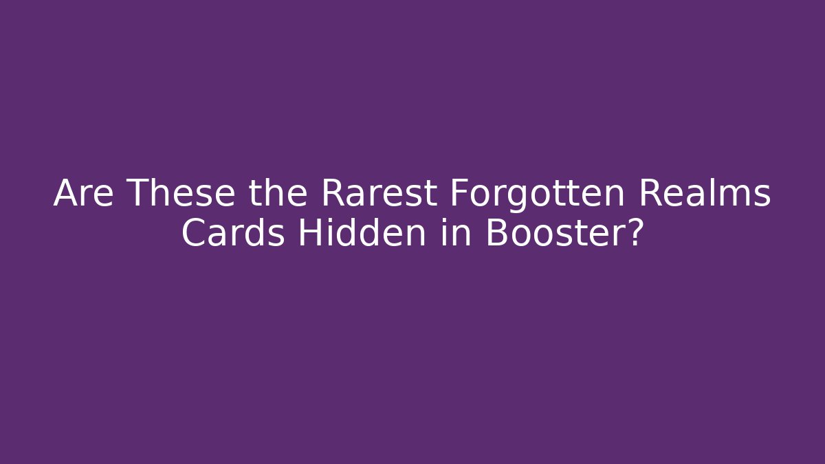 Are These the Rarest Forgotten Realms Cards Hidden in Booster?