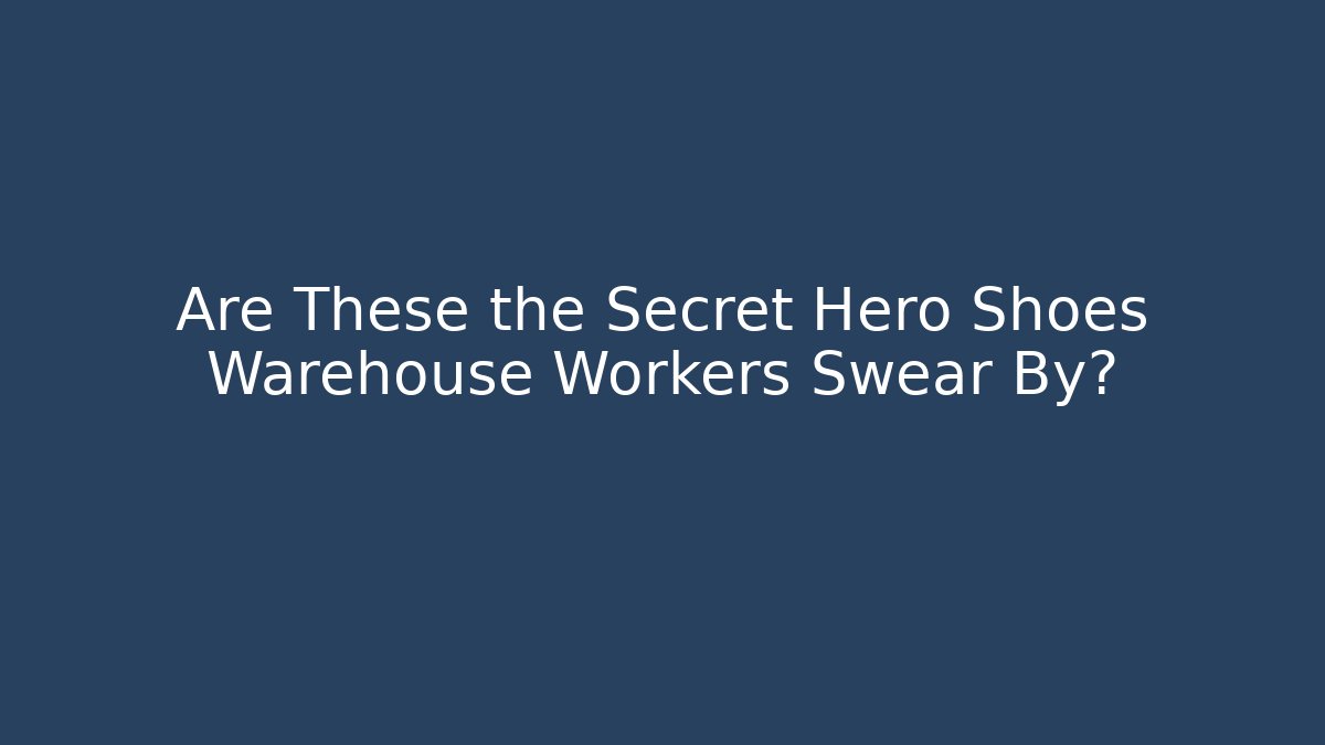 Are These the Secret Hero Shoes Warehouse Workers Swear By?