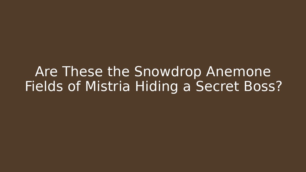 Are These the Snowdrop Anemone Fields of Mistria Hiding a Secret Boss?