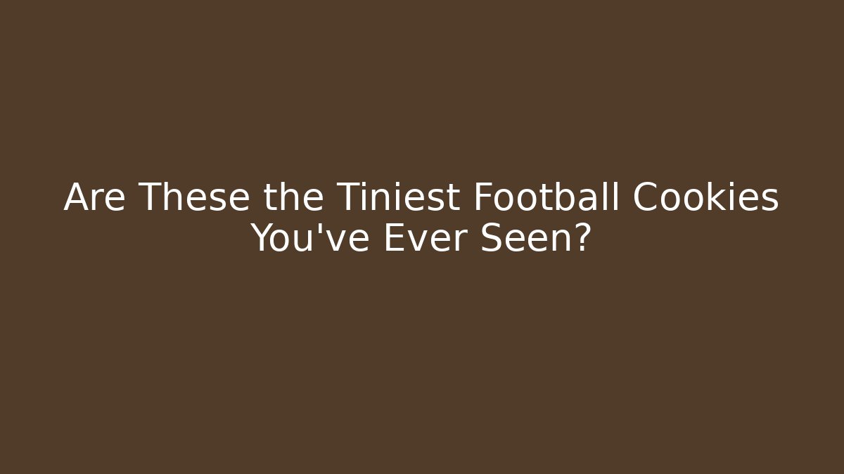 Are These the Tiniest Football Cookies You’ve Ever Seen?